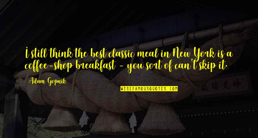 Conturbatio Quotes By Adam Gopnik: I still think the best classic meal in Conturbatio Quotes By Adam Gopnik: I still think the best classic meal in