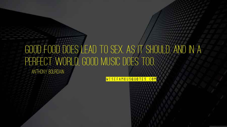 Conturbatio Quotes By Anthony Bourdain: Good food does lead to sex. As it Conturbatio Quotes By Anthony Bourdain: Good food does lead to sex. As it