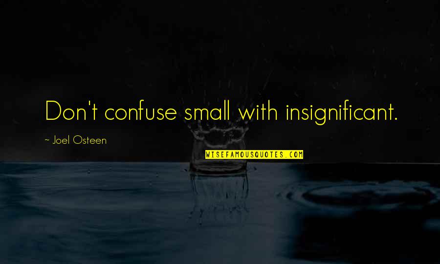 Conturbation Quotes By Joel Osteen: Don't confuse small with insignificant.