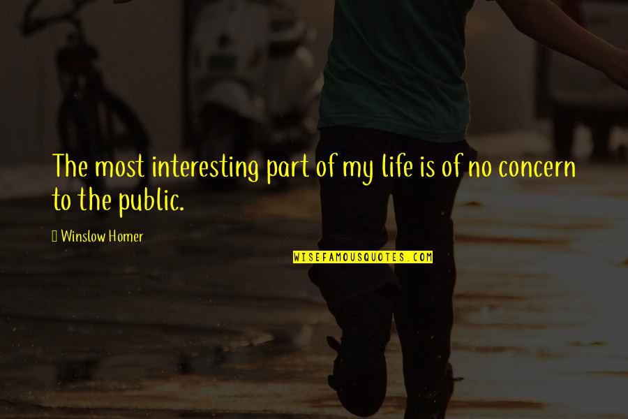 Conturbation Quotes By Winslow Homer: The most interesting part of my life is