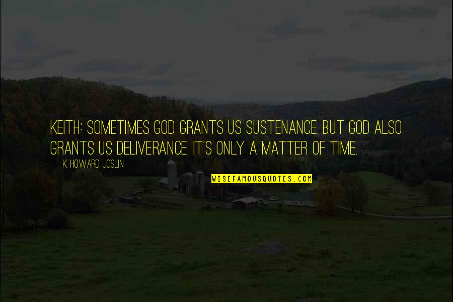 Conturi Premium Quotes By K. Howard Joslin: Keith: Sometimes God grants us sustenance. But God