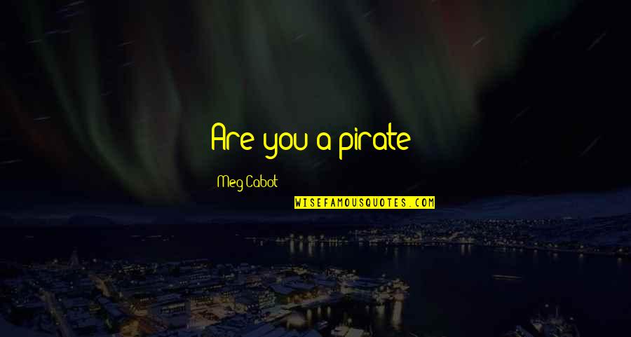 Contusions Under The Skin Quotes By Meg Cabot: Are you a pirate? Contusions Under The Skin Quotes By Meg Cabot: Are you a pirate?
