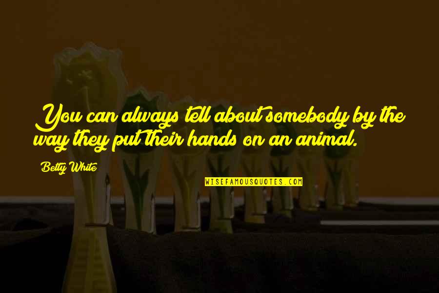 Convaincant Quotes By Betty White: You can always tell about somebody by the