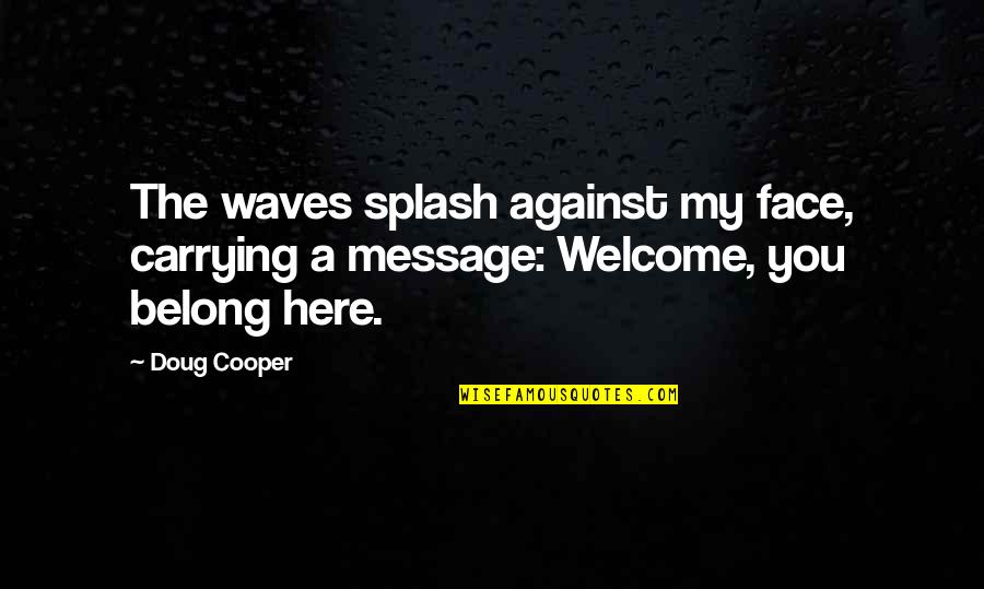 Convaincant Quotes By Doug Cooper: The waves splash against my face, carrying a