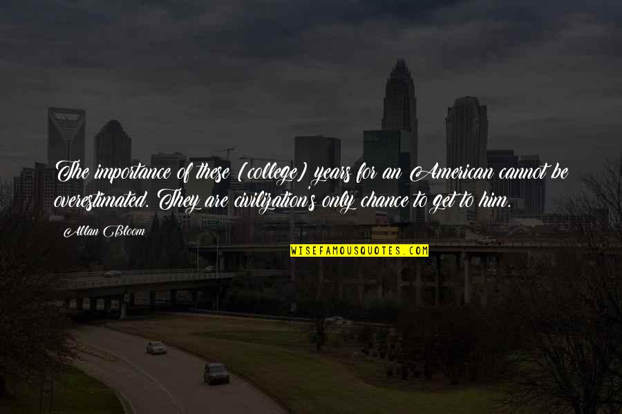 Convaincre Et Persuader Quotes By Allan Bloom: The importance of these [college] years for an