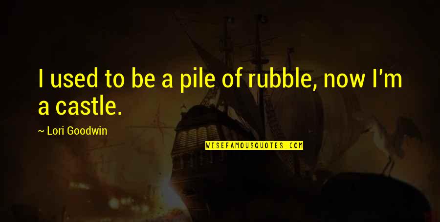 Convaincue Synonyme Quotes By Lori Goodwin: I used to be a pile of rubble, Convaincue Synonyme Quotes By Lori Goodwin: I used to be a pile of rubble,