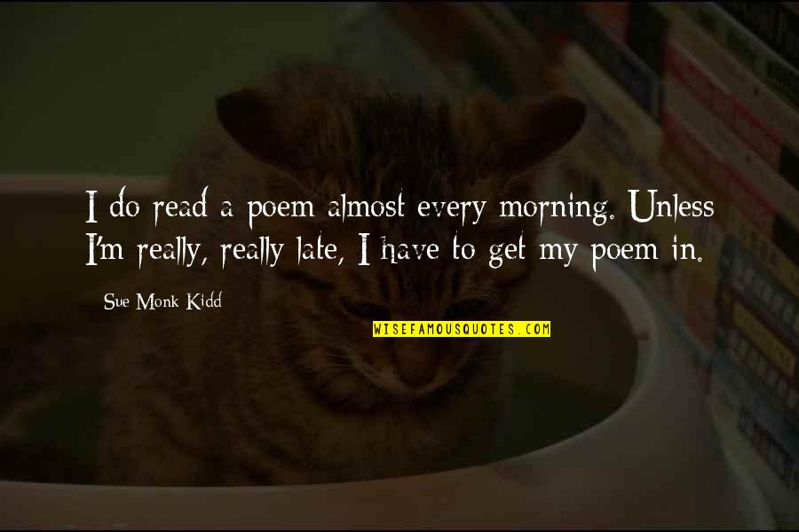 Convalescence Quotes By Sue Monk Kidd: I do read a poem almost every morning.