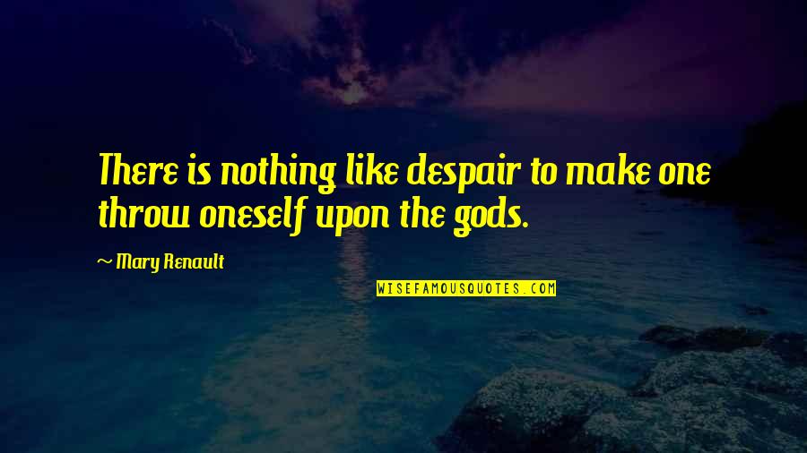 Convegno Erickson Quotes By Mary Renault: There is nothing like despair to make one