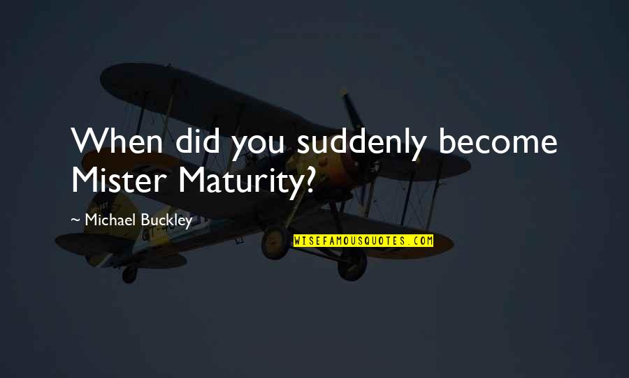 Convegno Erickson Quotes By Michael Buckley: When did you suddenly become Mister Maturity?