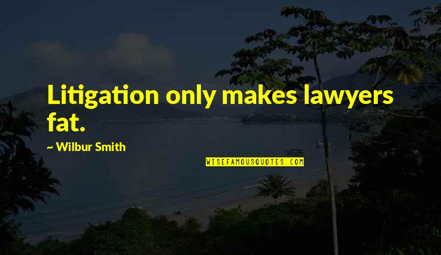 Convegno Erickson Quotes By Wilbur Smith: Litigation only makes lawyers fat.