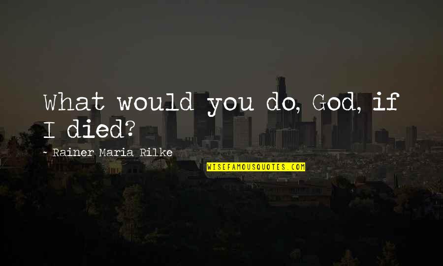 Convenable French Quotes By Rainer Maria Rilke: What would you do, God, if I died? Convenable French Quotes By Rainer Maria Rilke: What would you do, God, if I died?