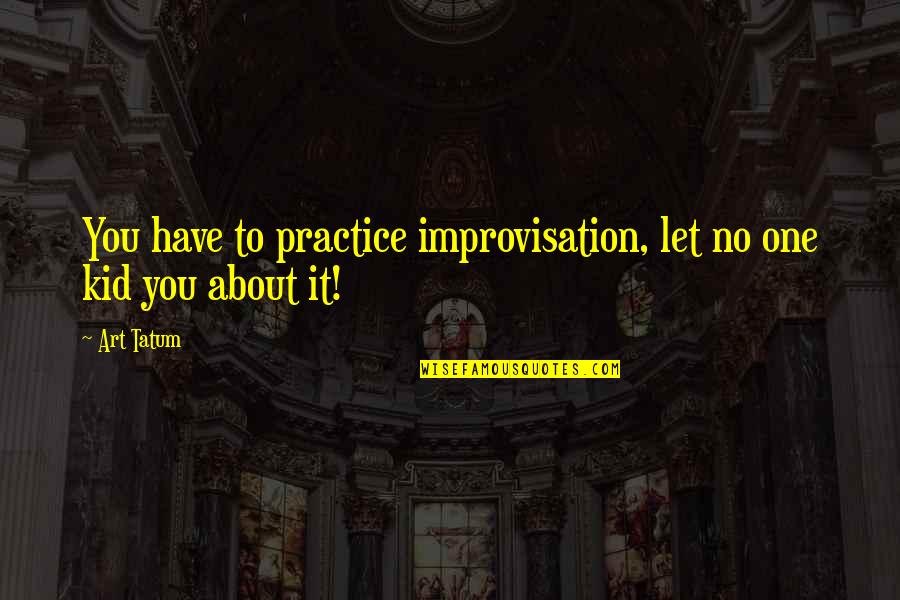 Convenances Quotes By Art Tatum: You have to practice improvisation, let no one