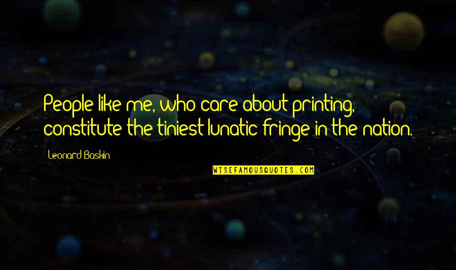 Convenances Quotes By Leonard Baskin: People like me, who care about printing, constitute