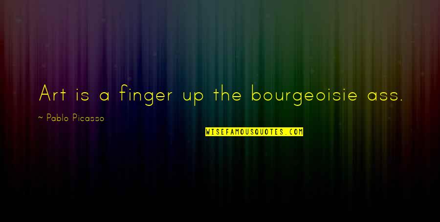 Convenances Quotes By Pablo Picasso: Art is a finger up the bourgeoisie ass.