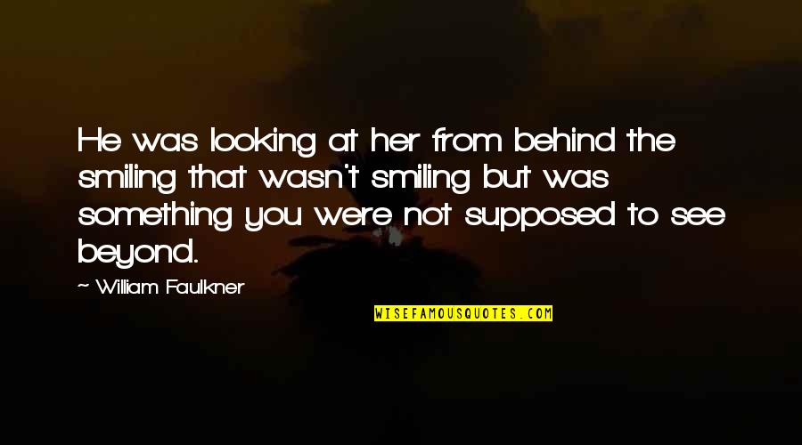 Convencer Subjunctive Quotes By William Faulkner: He was looking at her from behind the