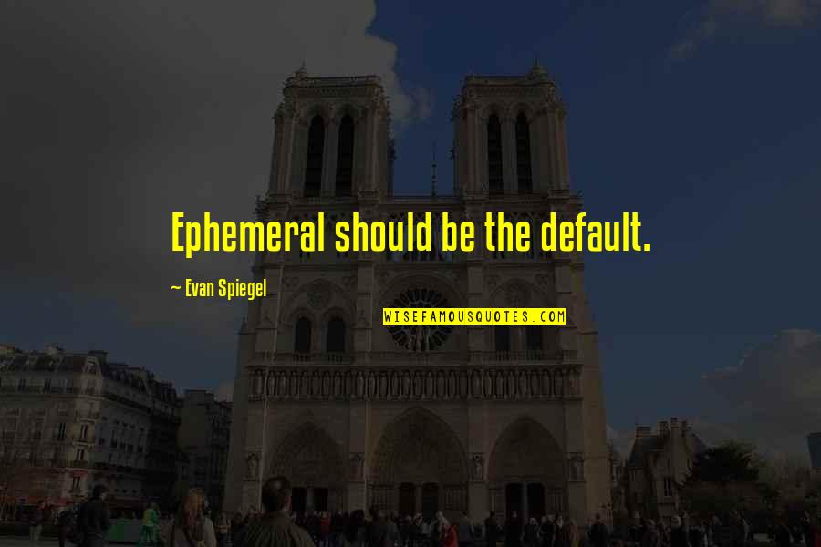 Convencida Significado Quotes By Evan Spiegel: Ephemeral should be the default.