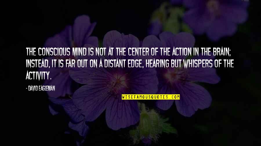 Convencidas Para Quotes By David Eagleman: The conscious mind is not at the center