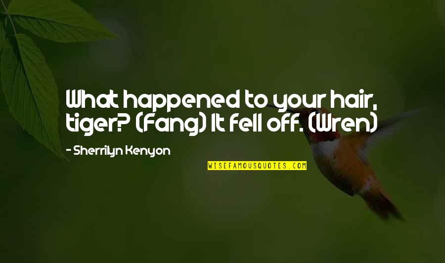 Convencido O Quotes By Sherrilyn Kenyon: What happened to your hair, tiger? (Fang) It Convencido O Quotes By Sherrilyn Kenyon: What happened to your hair, tiger? (Fang) It