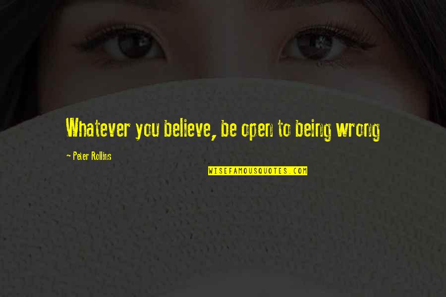 Convencido Quotes By Peter Rollins: Whatever you believe, be open to being wrong Convencido Quotes By Peter Rollins: Whatever you believe, be open to being wrong