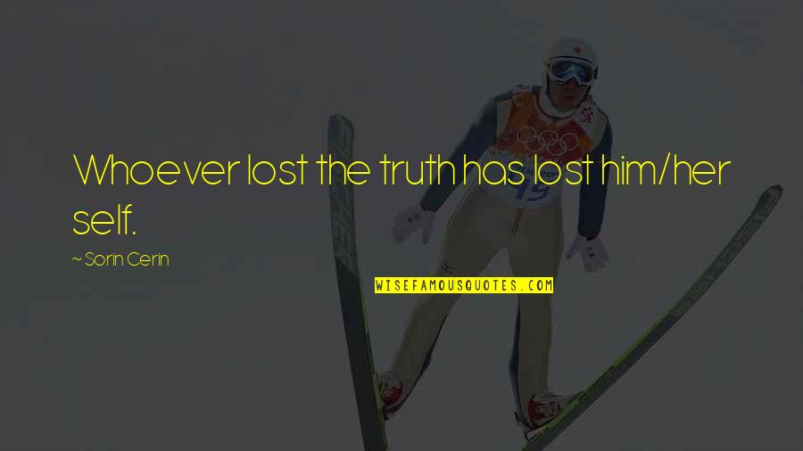 Convenction Quotes By Sorin Cerin: Whoever lost the truth has lost him/her self.