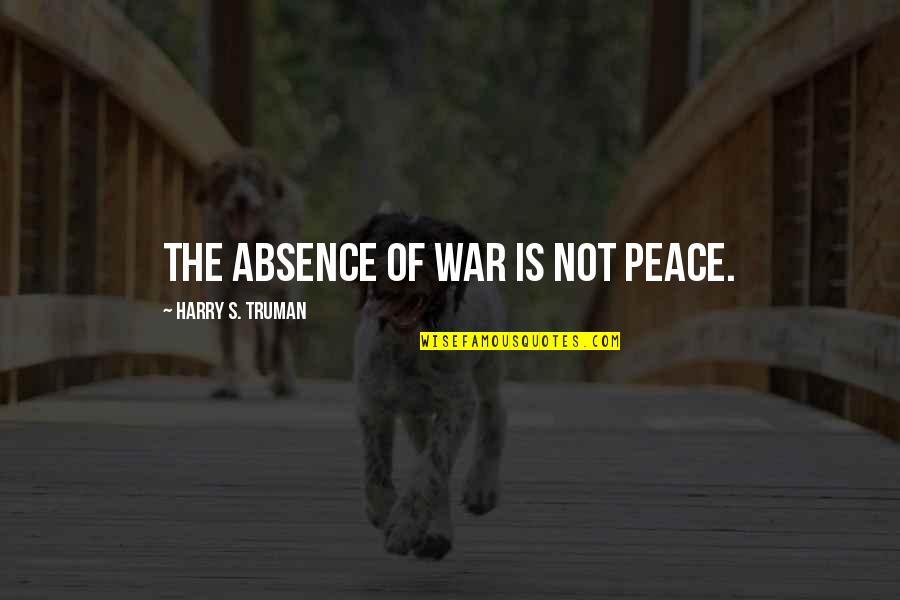 Convened Antonym Quotes By Harry S. Truman: The absence of war is not peace.