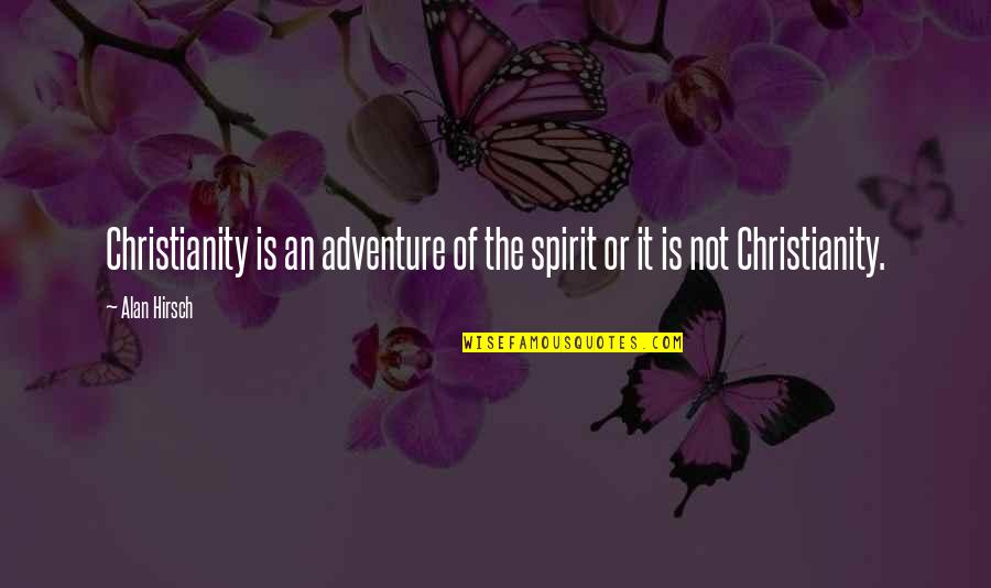 Convened In A Sentence Quotes By Alan Hirsch: Christianity is an adventure of the spirit or