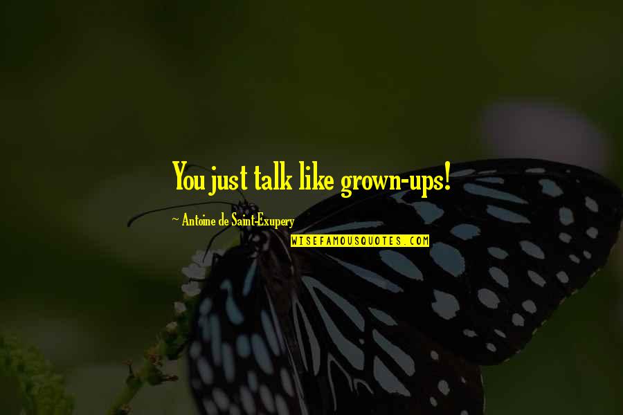 Convened In A Sentence Quotes By Antoine De Saint-Exupery: You just talk like grown-ups!