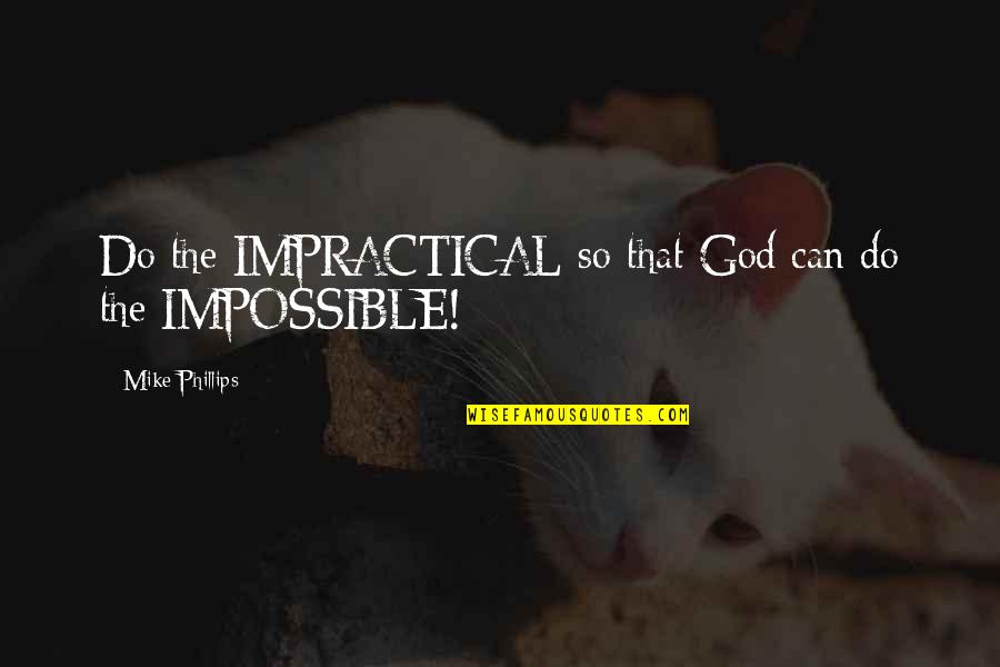 Convened Review Quotes By Mike Phillips: Do the IMPRACTICAL so that God can do Convened Review Quotes By Mike Phillips: Do the IMPRACTICAL so that God can do