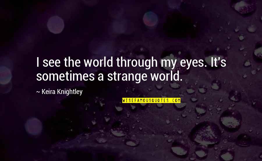 Conveneicne Quotes By Keira Knightley: I see the world through my eyes. It's