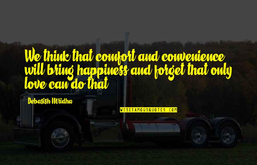 Convenience Love Quotes By Debasish Mridha: We think that comfort and convenience will bring