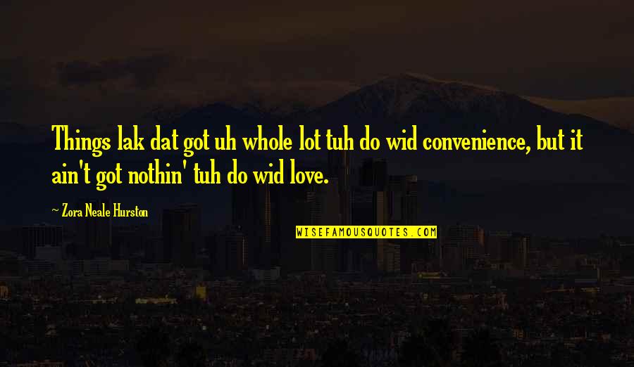 Convenience Love Quotes By Zora Neale Hurston: Things lak dat got uh whole lot tuh