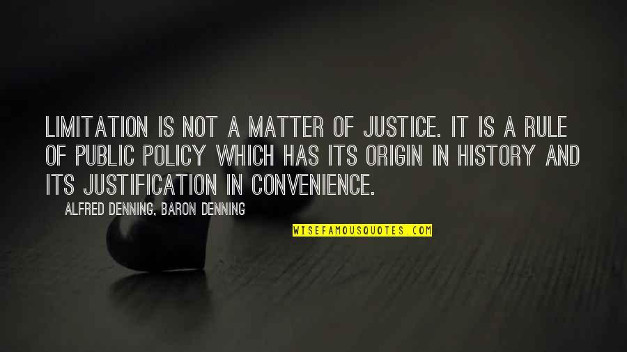 Convenience Quotes By Alfred Denning, Baron Denning: Limitation is not a matter of justice. It