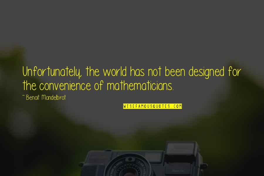 Convenience Quotes By Benoit Mandelbrot: Unfortunately, the world has not been designed for