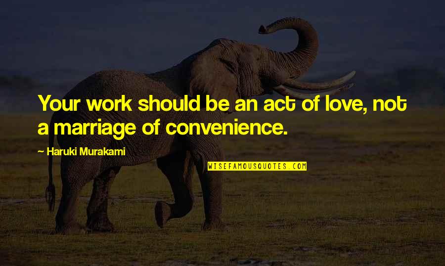 Convenience Quotes By Haruki Murakami: Your work should be an act of love,