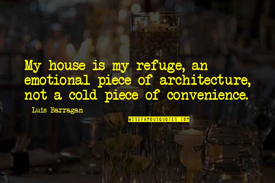 Convenience Quotes By Luis Barragan: My house is my refuge, an emotional piece