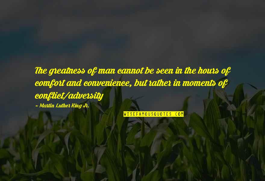Convenience Quotes By Martin Luther King Jr.: The greatness of man cannot be seen in