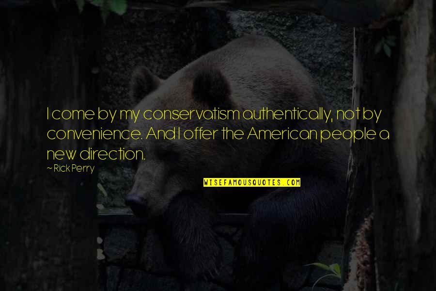 Convenience Quotes By Rick Perry: I come by my conservatism authentically, not by