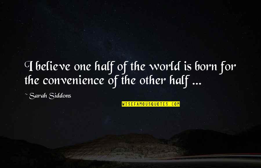 Convenience Quotes By Sarah Siddons: I believe one half of the world is