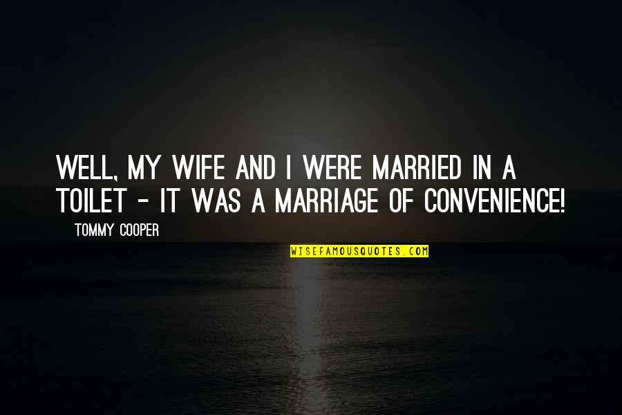 Convenience Quotes By Tommy Cooper: Well, my wife and I were married in