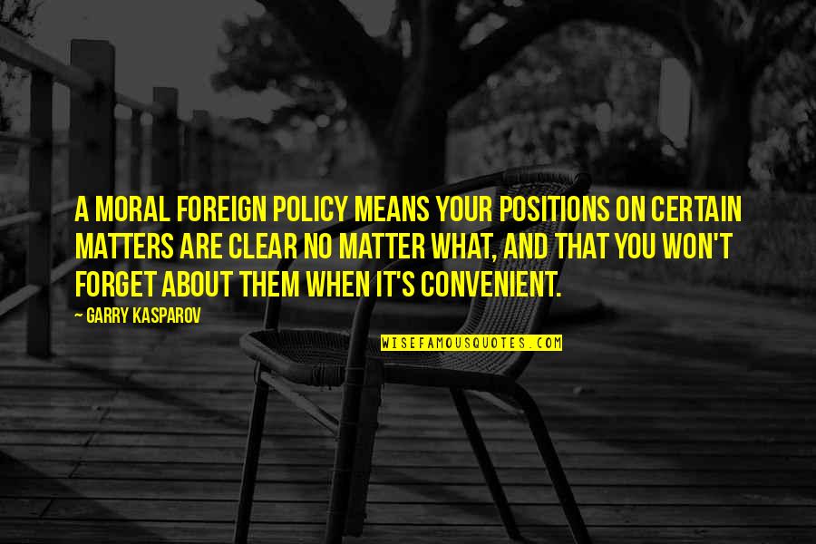 Convenient For Them Quotes By Garry Kasparov: A moral foreign policy means your positions on
