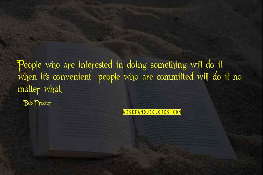Convenient For You Quotes By Bob Proctor: People who are interested in doing something will