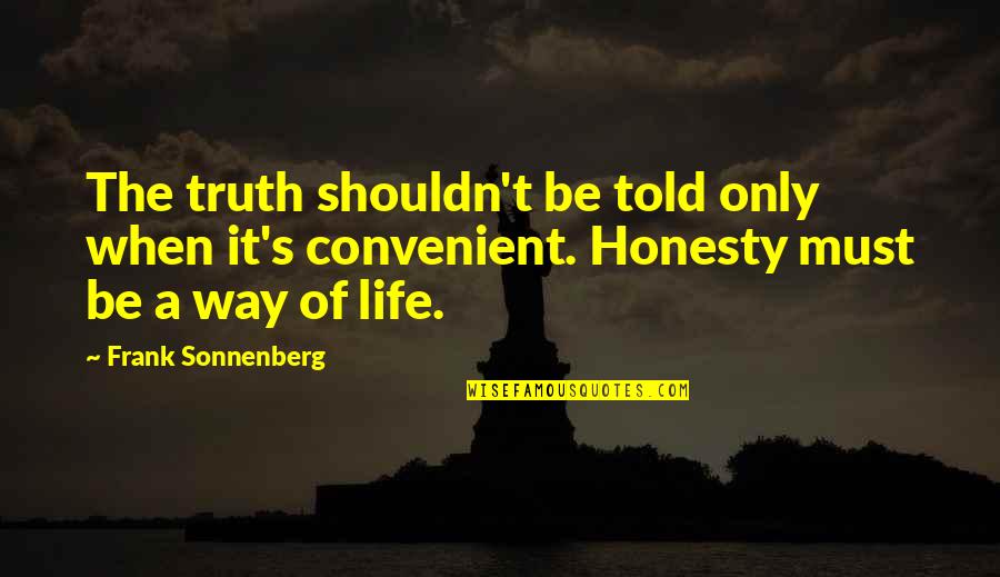 Convenient For You Quotes By Frank Sonnenberg: The truth shouldn't be told only when it's