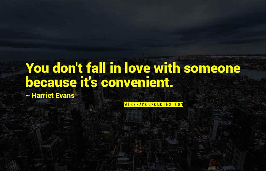 Convenient For You Quotes By Harriet Evans: You don't fall in love with someone because