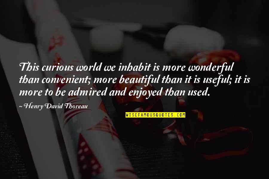 Convenient For You Quotes By Henry David Thoreau: This curious world we inhabit is more wonderful