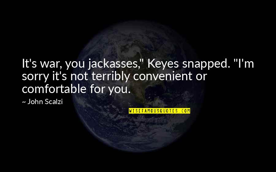 Convenient For You Quotes By John Scalzi: It's war, you jackasses," Keyes snapped. "I'm sorry