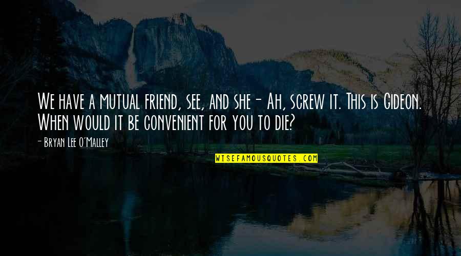 Convenient Friend Quotes By Bryan Lee O'Malley: We have a mutual friend, see, and she- Convenient Friend Quotes By Bryan Lee O'Malley: We have a mutual friend, see, and she-