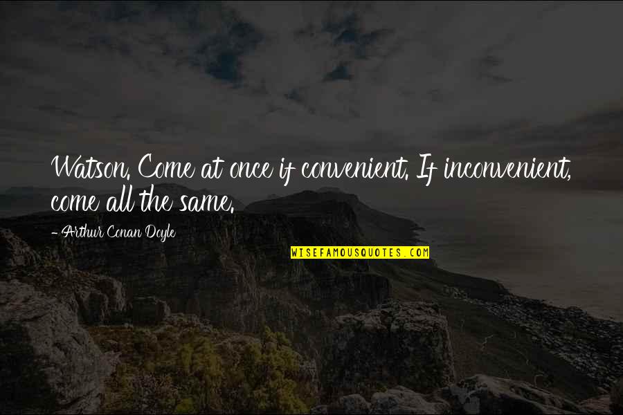 Convenient Friendship Quotes By Arthur Conan Doyle: Watson. Come at once if convenient. If inconvenient, Convenient Friendship Quotes By Arthur Conan Doyle: Watson. Come at once if convenient. If inconvenient,