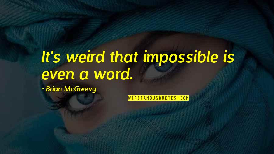 Convenient Friendship Quotes By Brian McGreevy: It's weird that impossible is even a word. Convenient Friendship Quotes By Brian McGreevy: It's weird that impossible is even a word.