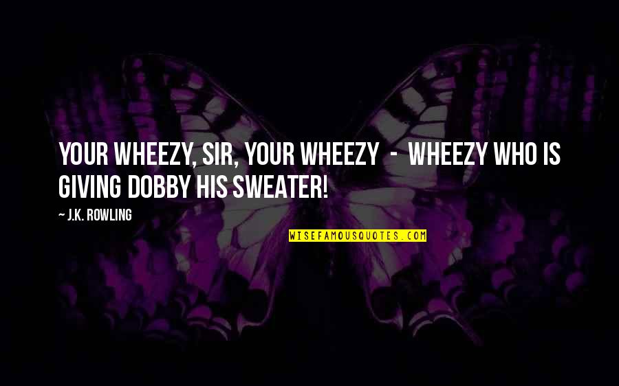 Convenient Friendship Quotes By J.K. Rowling: Your Wheezy, sir, your Wheezy - Wheezy who
