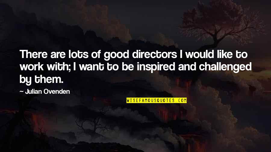 Convenient Friendship Quotes By Julian Ovenden: There are lots of good directors I would Convenient Friendship Quotes By Julian Ovenden: There are lots of good directors I would